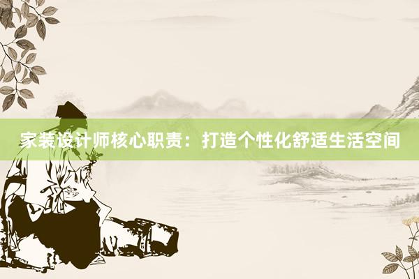 家装设计师核心职责：打造个性化舒适生活空间